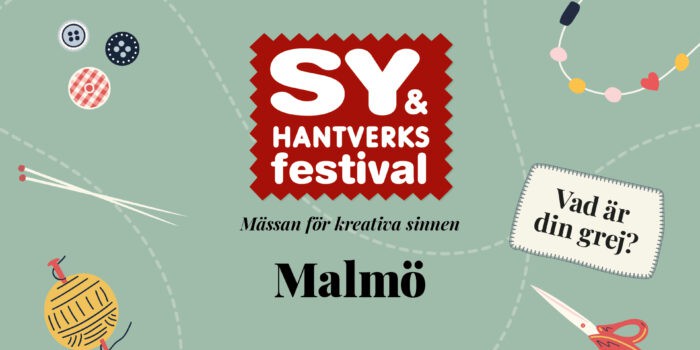 Sy- & Hantverksfestival. Mässan för kreativa sinnen. Malmö. Vad är din grej?