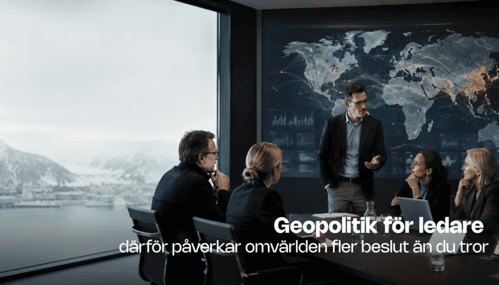 När omvärlden flyttar in i ledningsrummet – därför behöver fler ledare förstå geopolitik